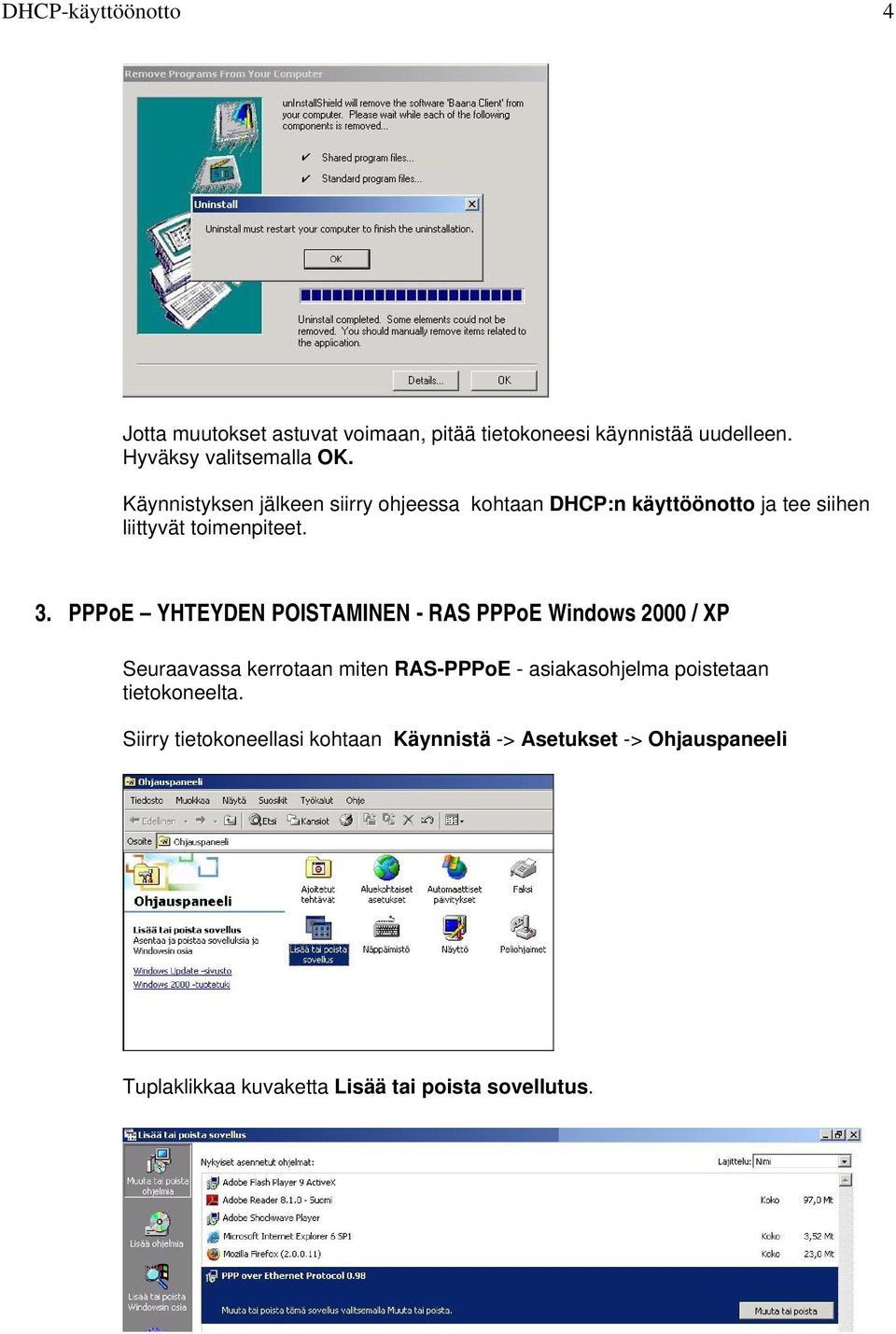 PPPoE YHTEYDEN POISTAMINEN - RAS PPPoE Windows 2000 / XP Seuraavassa kerrotaan miten RAS-PPPoE - asiakasohjelma