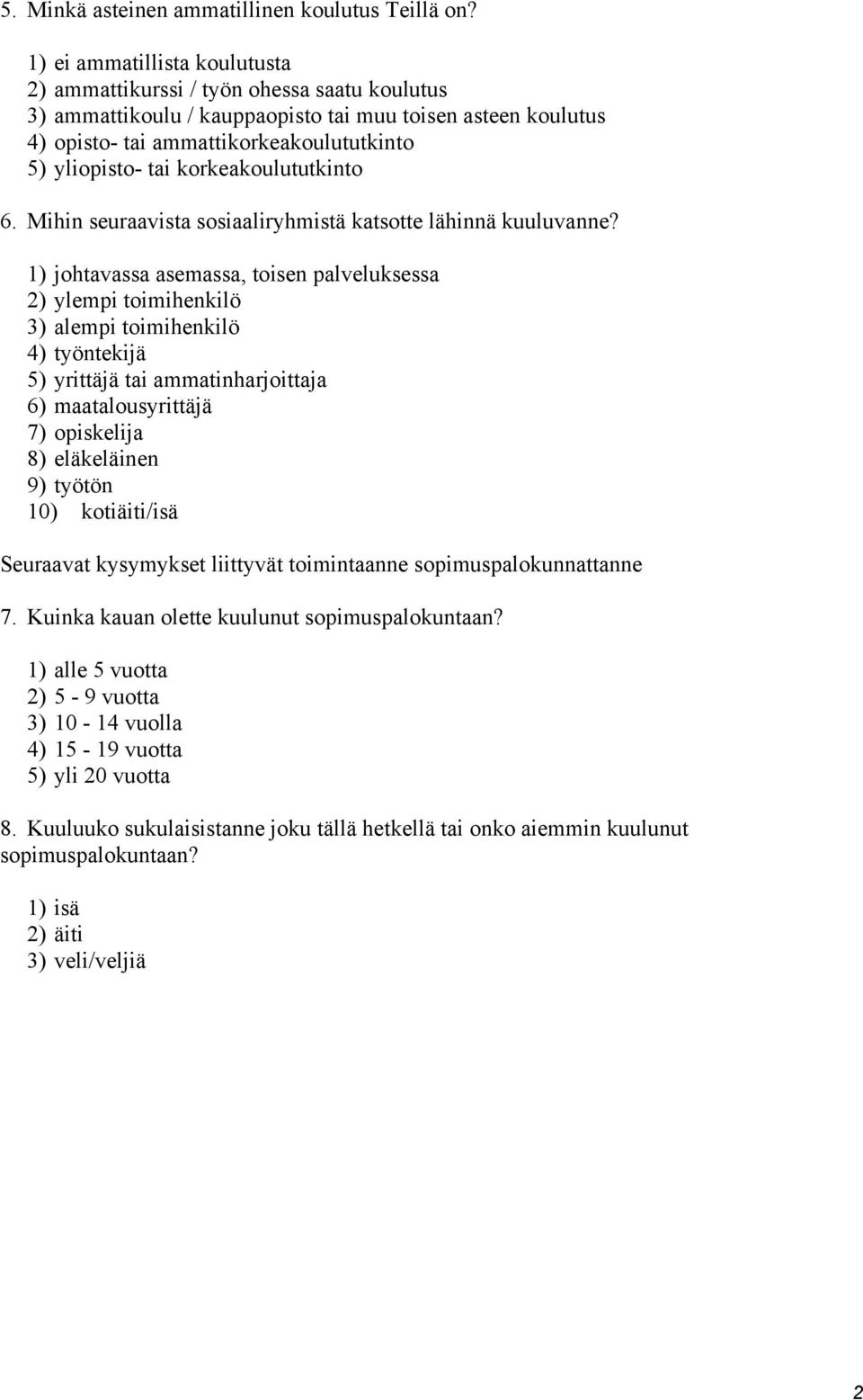 korkeakoulututkinto 6. Mihin seuraavista sosiaaliryhmistä katsotte lähinnä kuuluvanne?