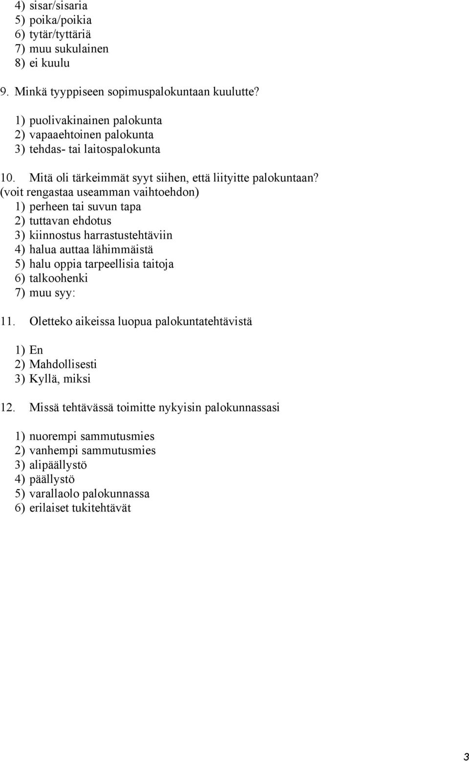 (voit rengastaa useamman vaihtoehdon) 1) perheen tai suvun tapa 2) tuttavan ehdotus 3) kiinnostus harrastustehtäviin 4) halua auttaa lähimmäistä 5) halu oppia tarpeellisia taitoja 6)