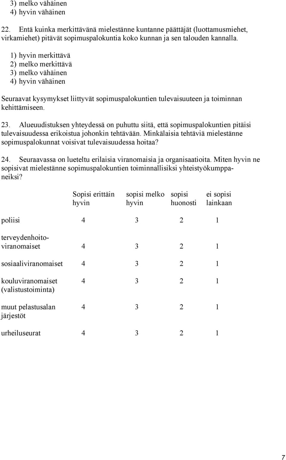 Alueuudistuksen yhteydessä on puhuttu siitä, että sopimuspalokuntien pitäisi tulevaisuudessa erikoistua johonkin tehtävään.