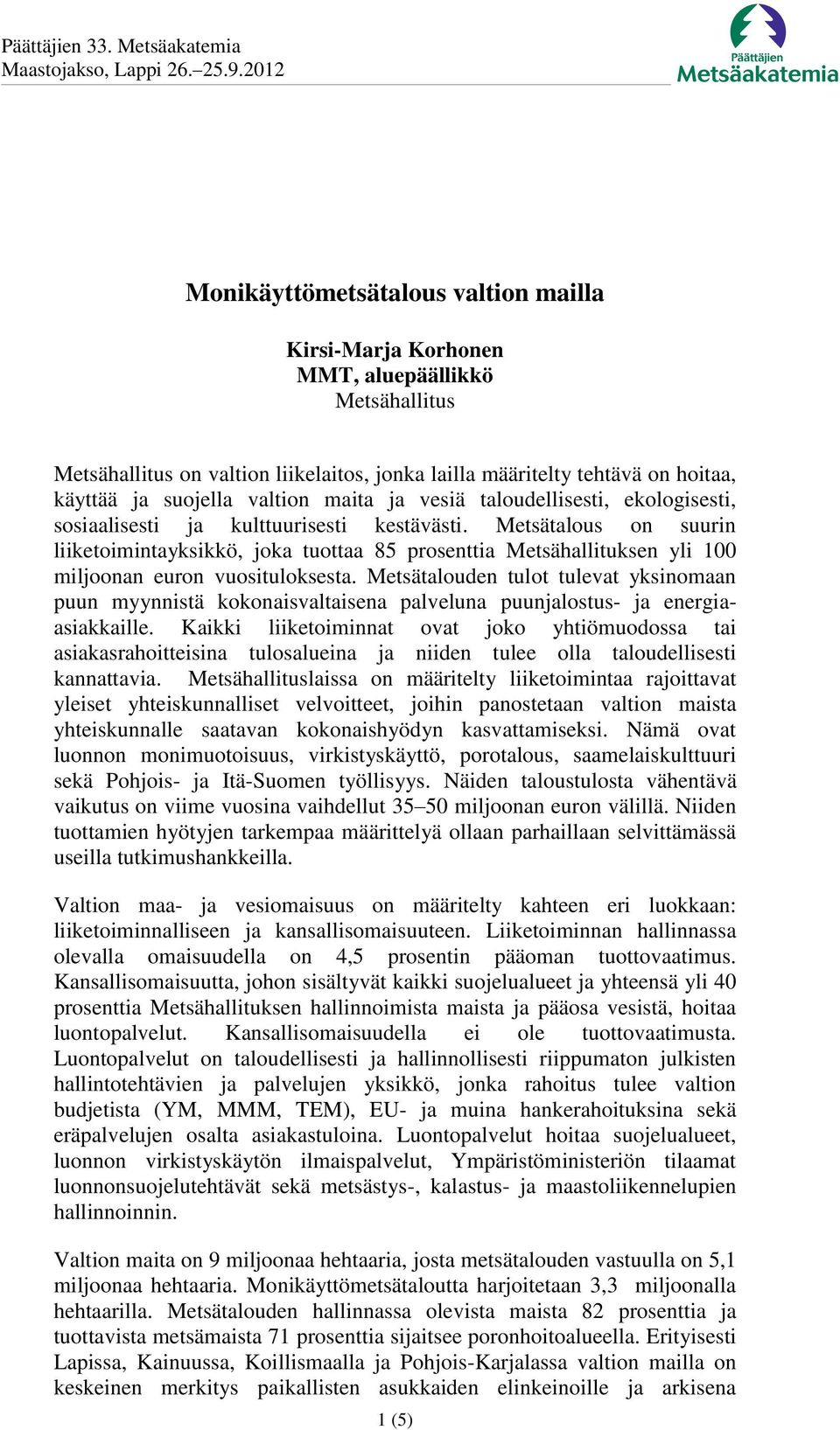 Metsätalous on suurin liiketoimintayksikkö, joka tuottaa 85 prosenttia Metsähallituksen yli 100 miljoonan euron vuosituloksesta.