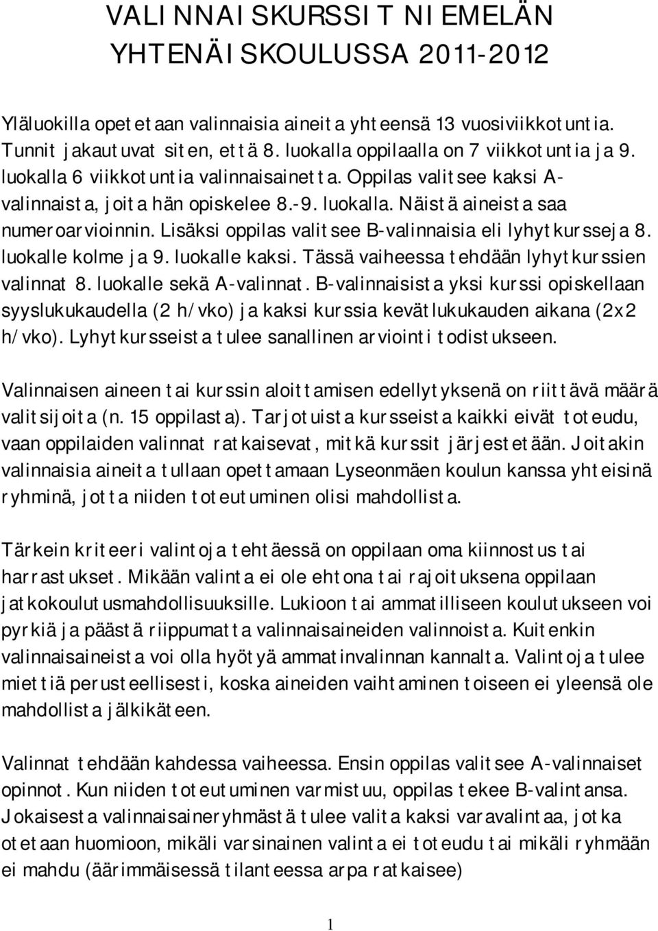 Lisäksi oppilas valitsee B-valinnaisia eli lyhytkursseja 8. luokalle kolme ja 9. luokalle kaksi. Tässä vaiheessa tehdään lyhytkurssien valinnat 8. luokalle sekä A-valinnat.
