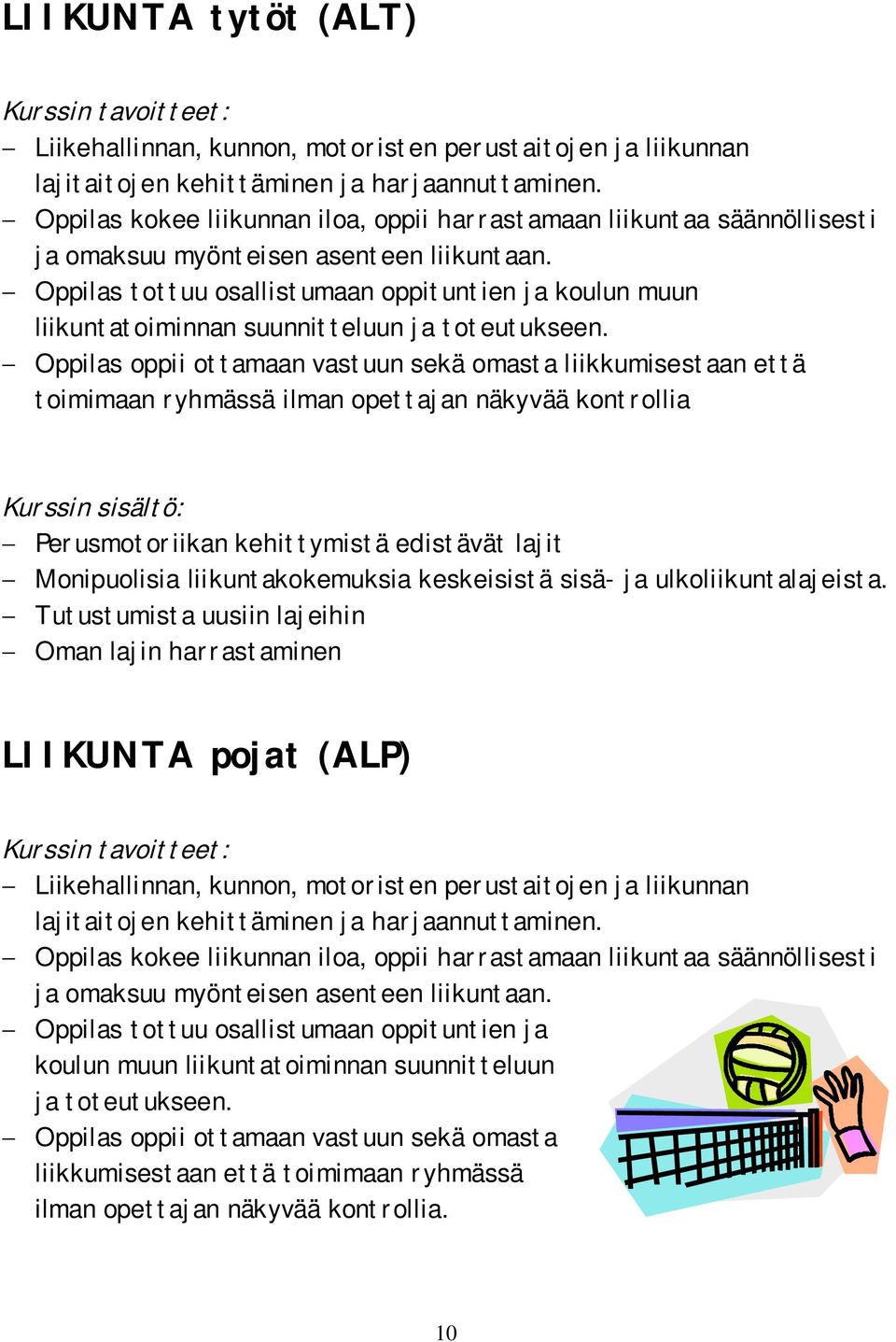 Oppilas tottuu osallistumaan oppituntien ja koulun muun liikuntatoiminnan suunnitteluun ja toteutukseen.