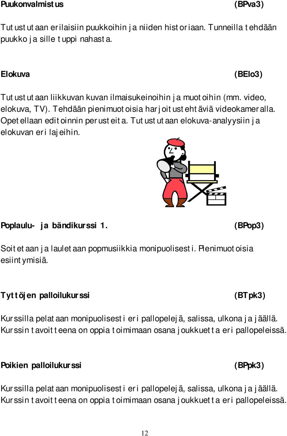 Tutustutaan elokuva-analyysiin ja elokuvan eri lajeihin. Poplaulu- ja bändikurssi 1. (BPop3) Soitetaan ja lauletaan popmusiikkia monipuolisesti. Pienimuotoisia esiintymisiä.