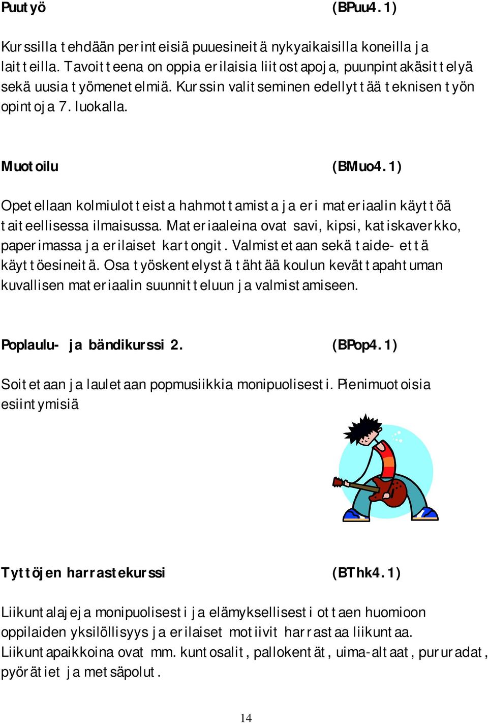 Materiaaleina ovat savi, kipsi, katiskaverkko, paperimassa ja erilaiset kartongit. Valmistetaan sekä taide- että käyttöesineitä.