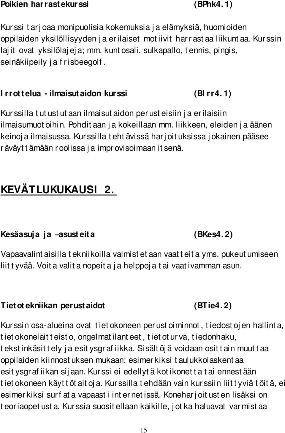 1) Kurssilla tutustutaan ilmaisutaidon perusteisiin ja erilaisiin ilmaisumuotoihin. Pohditaan ja kokeillaan mm. liikkeen, eleiden ja äänen keinoja ilmaisussa.