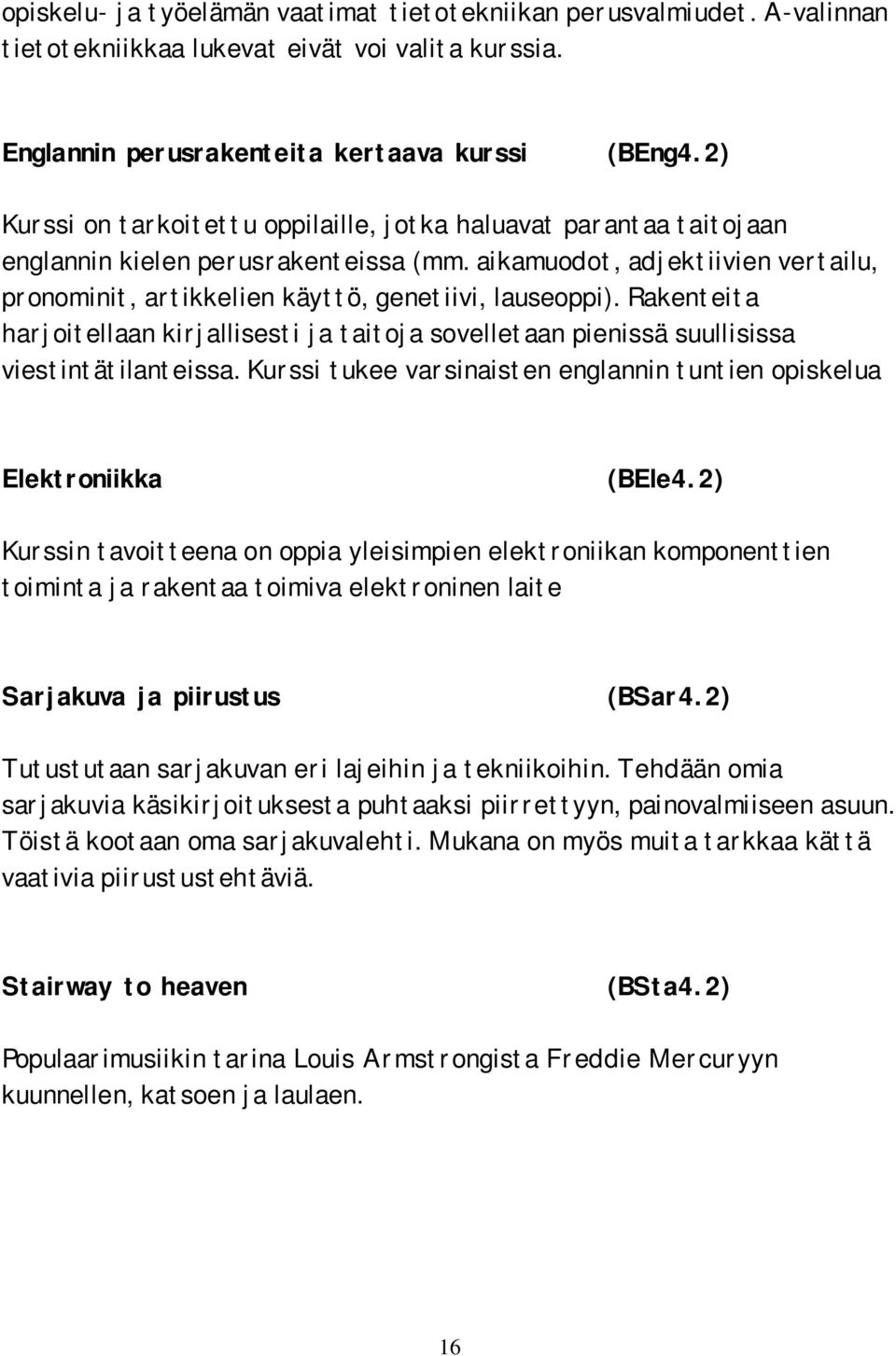 Rakenteita harjoitellaan kirjallisesti ja taitoja sovelletaan pienissä suullisissa viestintätilanteissa. Kurssi tukee varsinaisten englannin tuntien opiskelua Elektroniikka (BEle4.