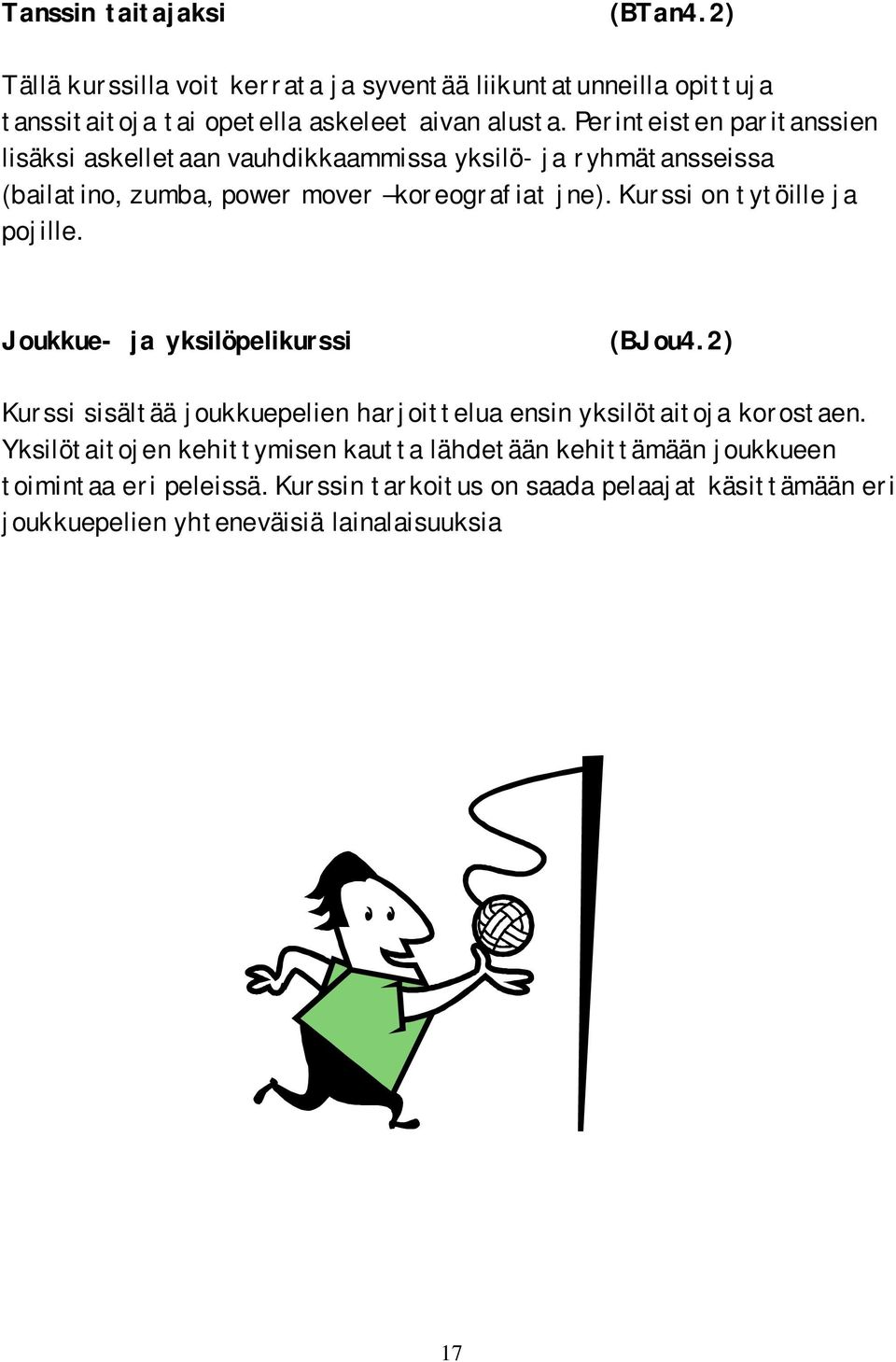 Kurssi on tytöille ja pojille. Joukkue- ja yksilöpelikurssi (BJou4.2) Kurssi sisältää joukkuepelien harjoittelua ensin yksilötaitoja korostaen.