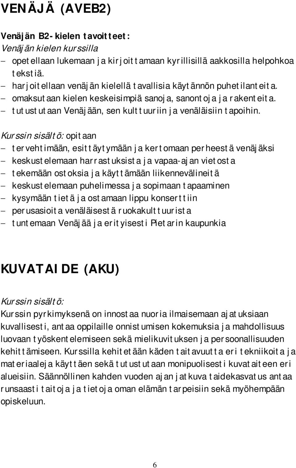 Kurssin sisältö: opitaan tervehtimään, esittäytymään ja kertomaan perheestä venäjäksi keskustelemaan harrastuksista ja vapaa-ajan vietosta tekemään ostoksia ja käyttämään liikennevälineitä