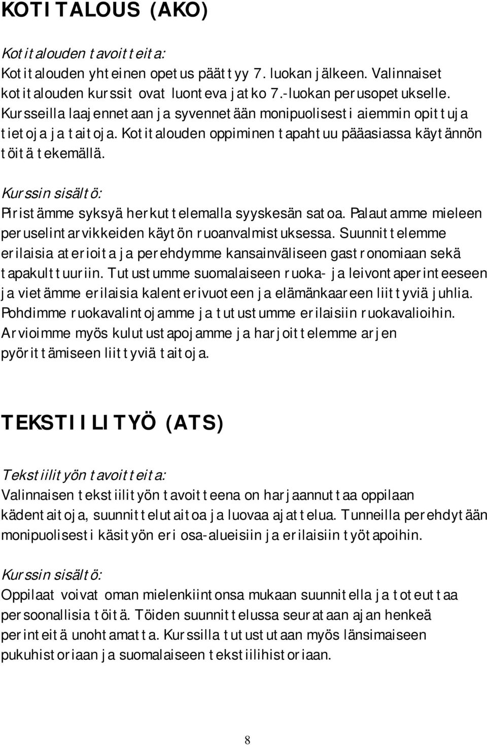 Kurssin sisältö: Piristämme syksyä herkuttelemalla syyskesän satoa. Palautamme mieleen peruselintarvikkeiden käytön ruoanvalmistuksessa.