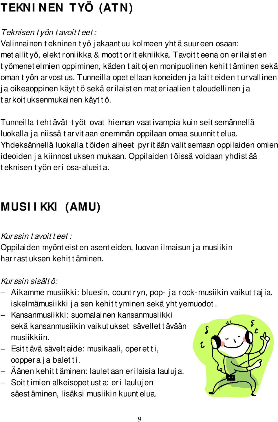 Tunneilla opetellaan koneiden ja laitteiden turvallinen ja oikeaoppinen käyttö sekä erilaisten materiaalien taloudellinen ja tarkoituksenmukainen käyttö.