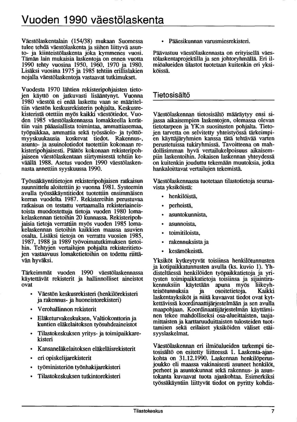 Vuodesta 1970 lähtien rekisteripohjaisten tietojen käyttö on jatkuvasti lisääntynyt Vuonna 1980 väestöä ei enää laskettu vaan se määriteltiin väestön keskusrekisterin pohjalta.