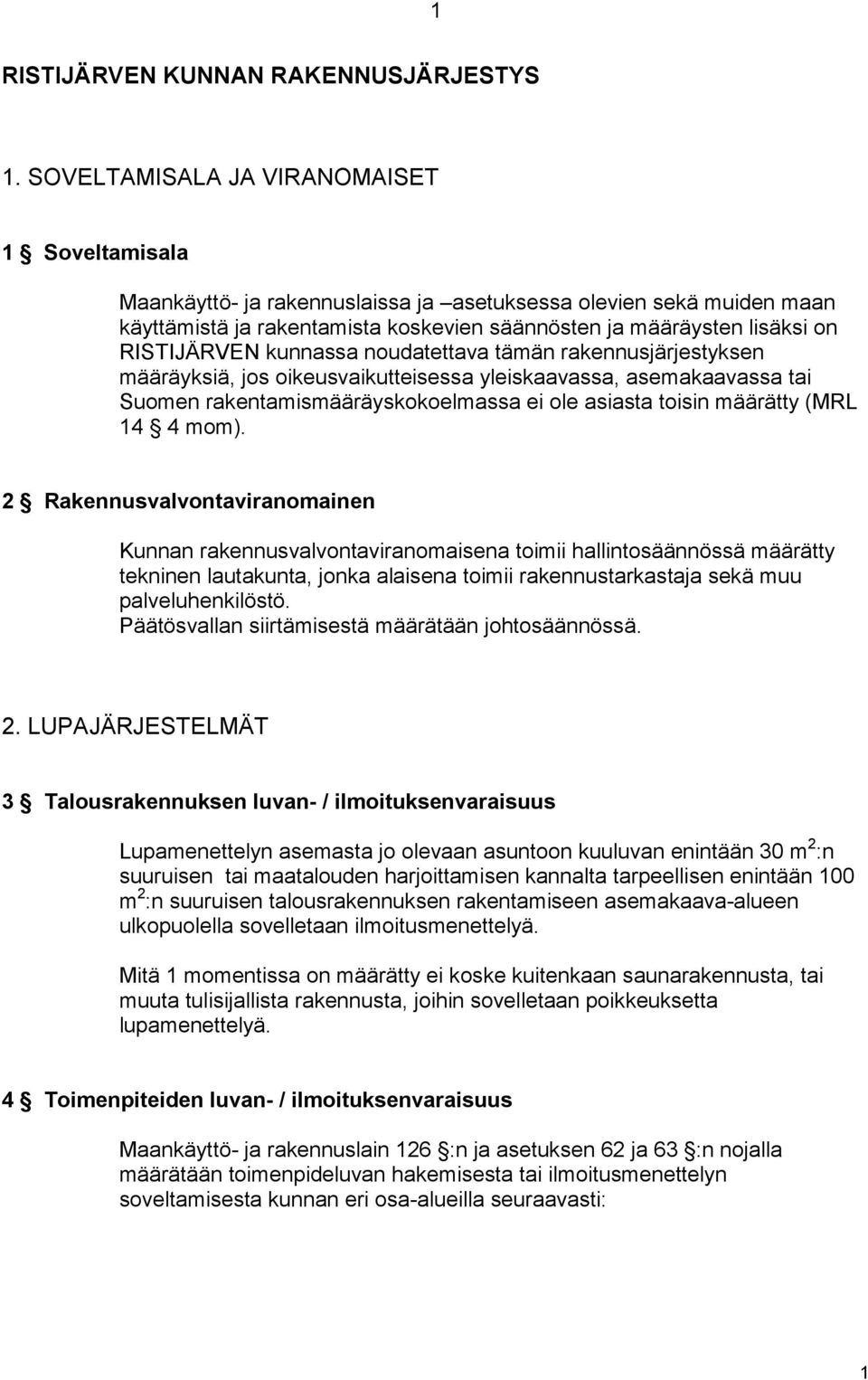 RISTIJÄRVEN kunnassa noudatettava tämän rakennusjärjestyksen määräyksiä, jos oikeusvaikutteisessa yleiskaavassa, asemakaavassa tai Suomen rakentamismääräyskokoelmassa ei ole asiasta toisin määrätty