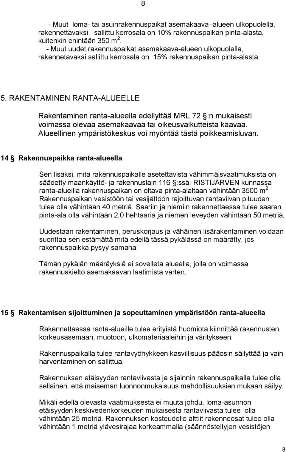 RAKENTAMINEN RANTA-ALUEELLE Rakentaminen ranta-alueella edellyttää MRL 72 :n mukaisesti voimassa olevaa asemakaavaa tai oikeusvaikutteista kaavaa.