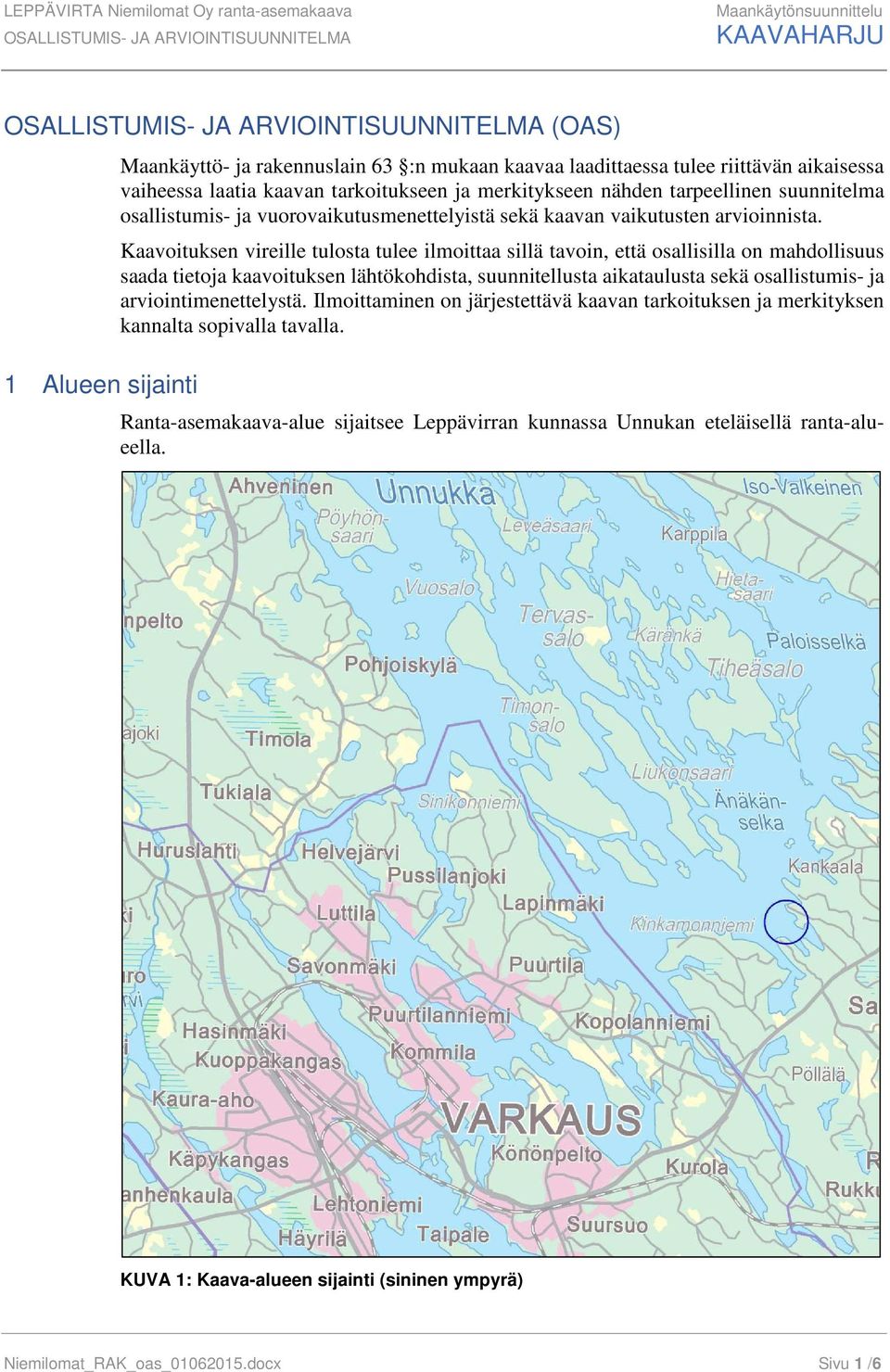 Kaavoituksen vireille tulosta tulee ilmoittaa sillä tavoin, että osallisilla on mahdollisuus saada tietoja kaavoituksen lähtökohdista, suunnitellusta aikataulusta sekä osallistumis- ja