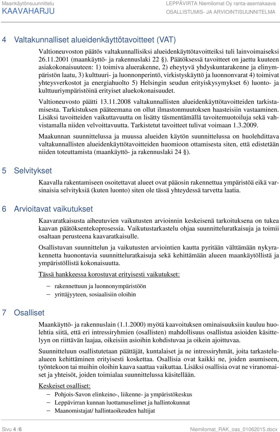 Päätöksessä tavoitteet on jaettu kuuteen asiakokonaisuuteen: 1) toimiva aluerakenne, 2) eheytyvä yhdyskuntarakenne ja elinympäristön laatu, 3) kulttuuri- ja luonnonperintö, virkistyskäyttö ja