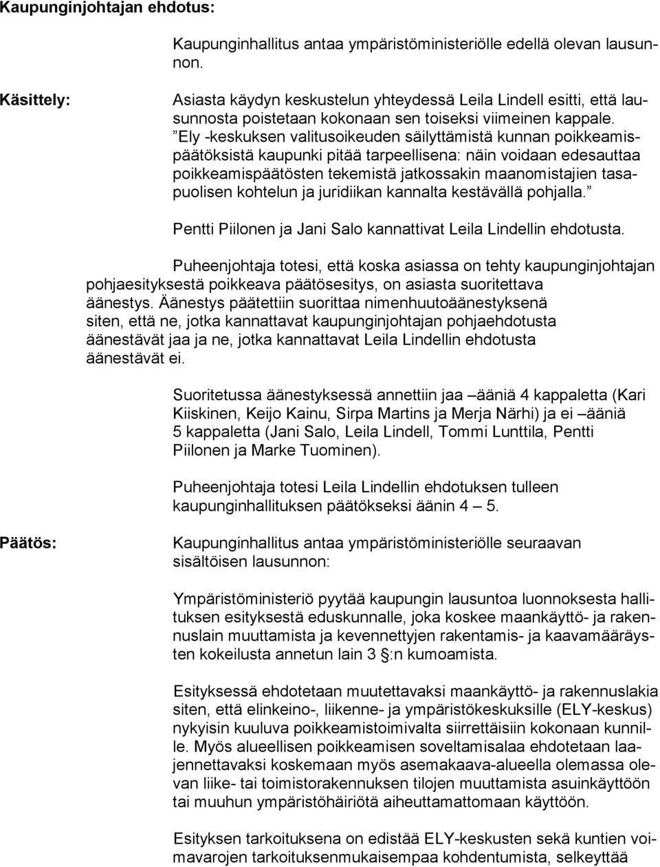 Ely -keskuksen valitusoikeuden säilyttämistä kunnan poik kea mispää tök sis tä kaupunki pitää tarpeellisena: näin voidaan edesauttaa poik kea mis pää tös ten tekemistä jatkossakin maanomistajien ta