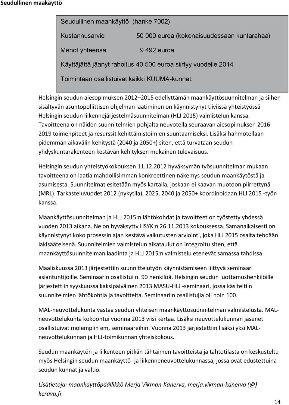 Helsingin seudun aiesopimuksen 2012 2015 edellyttämän maankäyttösuunnitelman ja siihen sisältyvän asuntopoliittisen ohjelman laatiminen on käynnistynyt tiiviissä yhteistyössä Helsingin seudun