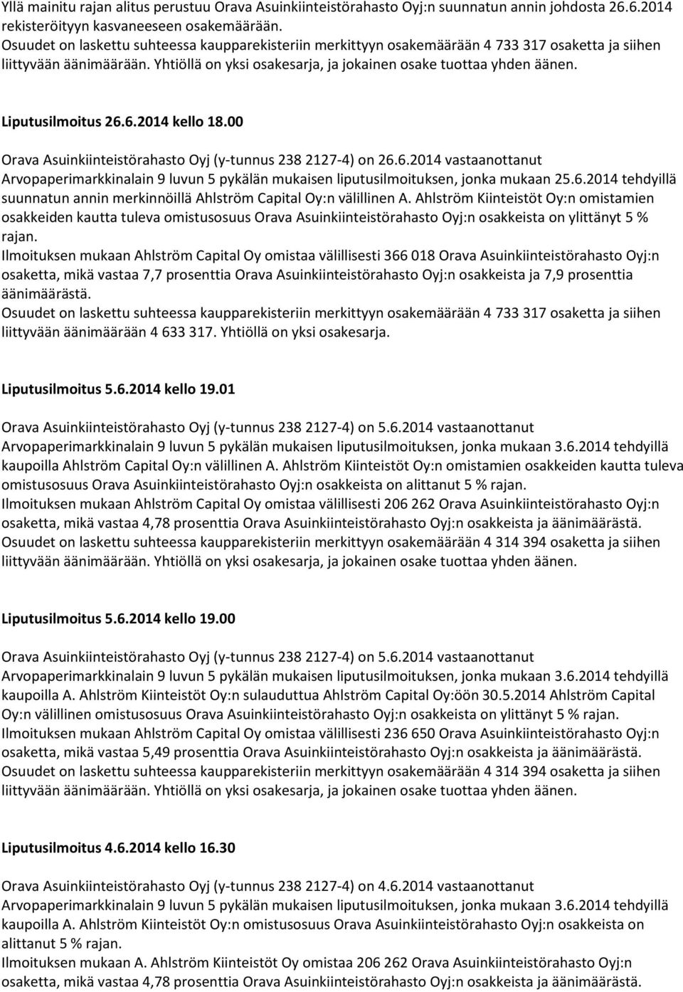 00 Orava Asuinkiinteistörahasto Oyj (y-tunnus 238 2127-4) on 26.6.2014 vastaanottanut Arvopaperimarkkinalain 9 luvun 5 pykälän mukaisen liputusilmoituksen, jonka mukaan 25.6.2014 tehdyillä suunnatun annin merkinnöillä Ahlström Capital Oy:n välillinen A.