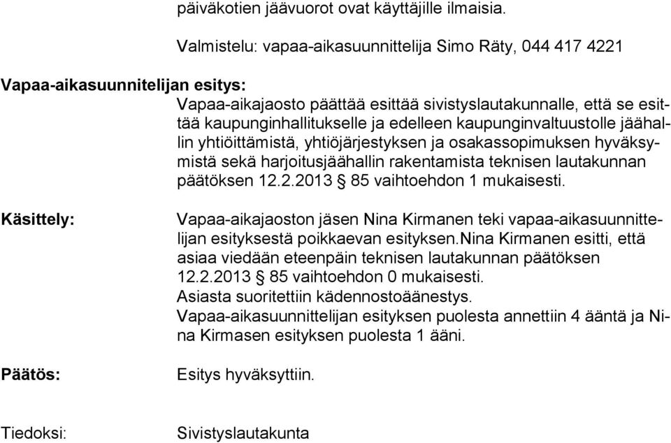 kaupunginvaltuustolle jäähallin yhtiöittämistä, yhtiöjärjestyksen ja osakassopimuksen hyväksymistä se kä har joi tus jää hal lin ra ken ta mis ta tek ni sen lau ta kunnan pää tök sen 12.