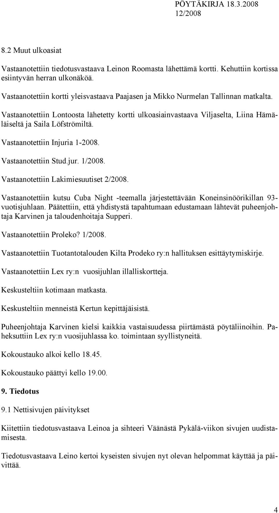 Vastaanotettiin Injuria 1-2008. Vastaanotettiin Stud.jur. 1/2008. Vastaanotettiin Lakimiesuutiset 2/2008.