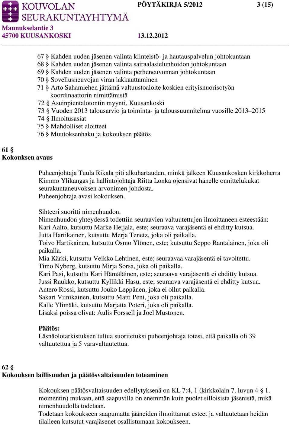 Asuinpientalotontin myynti, Kuusankoski 73 Vuoden 2013 talousarvio ja toiminta- ja taloussuunnitelma vuosille 2013 2015 74 Ilmoitusasiat 75 Mahdolliset aloitteet 76 Muutoksenhaku ja kokouksen päätös