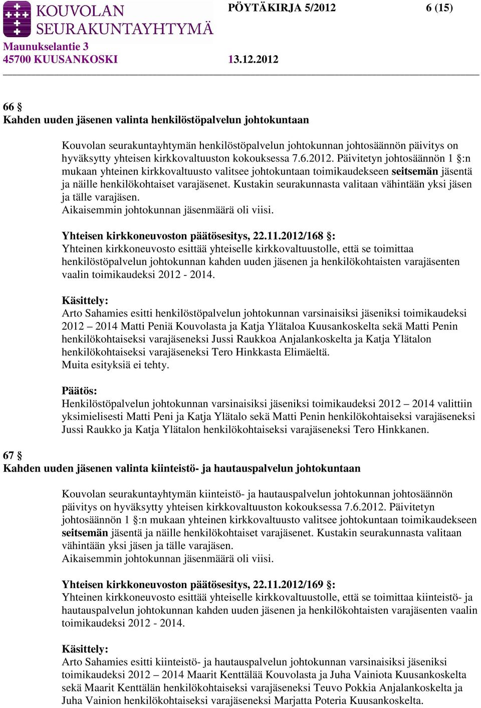 Kustakin seurakunnasta valitaan vähintään yksi jäsen ja tälle varajäsen. Aikaisemmin johtokunnan jäsenmäärä oli viisi. Yhteisen kirkkoneuvoston päätösesitys, 22.11.