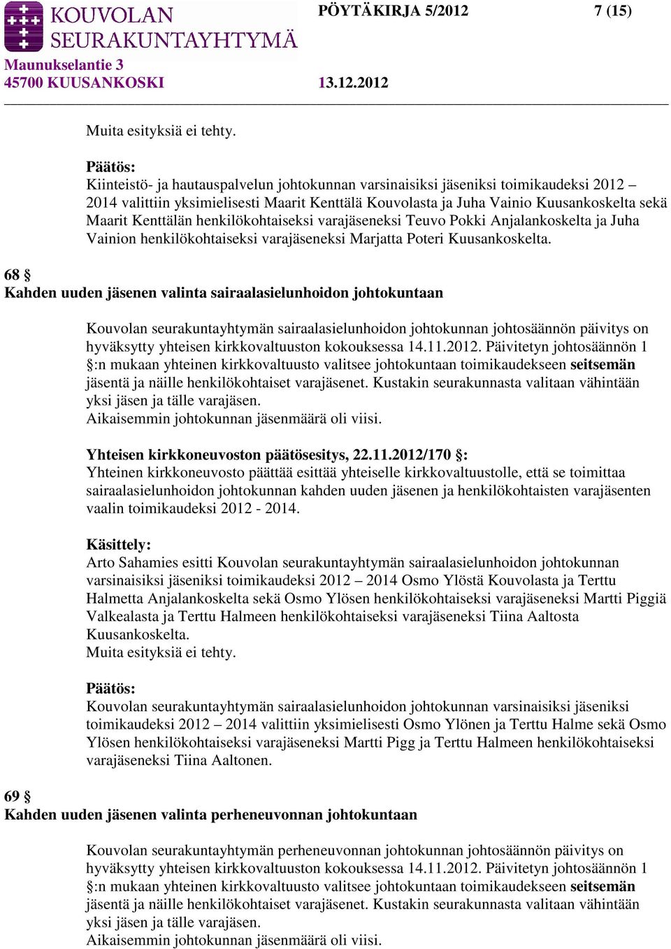 henkilökohtaiseksi varajäseneksi Teuvo Pokki Anjalankoskelta ja Juha Vainion henkilökohtaiseksi varajäseneksi Marjatta Poteri Kuusankoskelta.