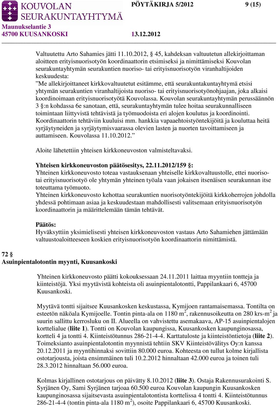 viranhaltijoiden keskuudesta: Me allekirjoittaneet kirkkovaltuutetut esitämme, että seurakuntakuntayhtymä etsisi yhtymän seurakuntien viranhaltijoista nuoriso- tai erityisnuorisotyönohjaajan, joka