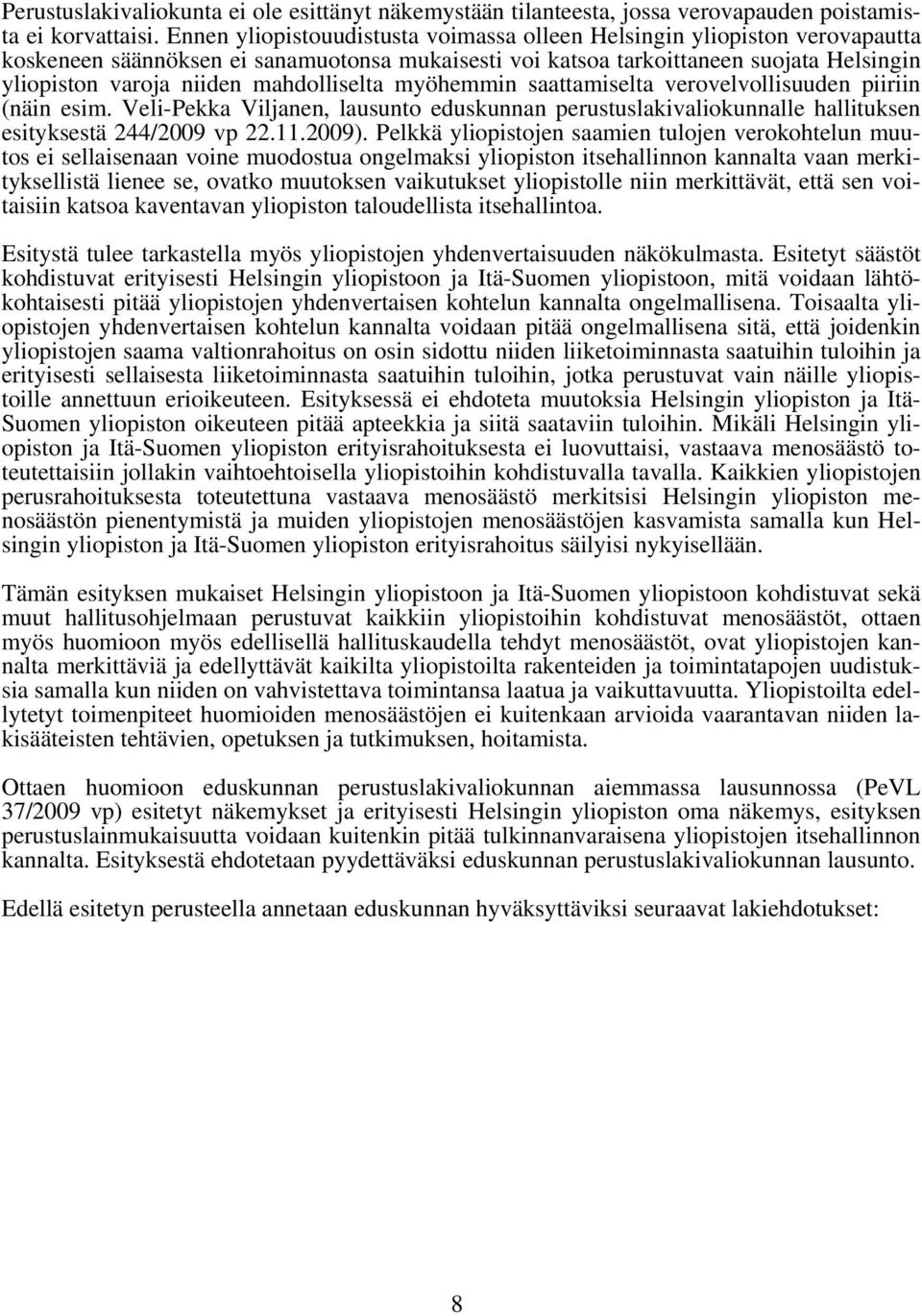 mahdolliselta myöhemmin saattamiselta verovelvollisuuden piiriin (näin esim. Veli-Pekka Viljanen, lausunto eduskunnan perustuslakivaliokunnalle hallituksen esityksestä 244/2009 vp 22.11.2009).