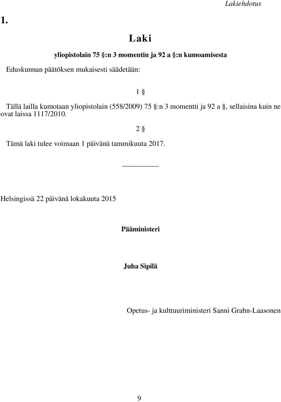 säädetään: 1 Tällä lailla kumotaan yliopistolain (558/2009) 75 :n 3 momentti ja 92 a, sellaisina