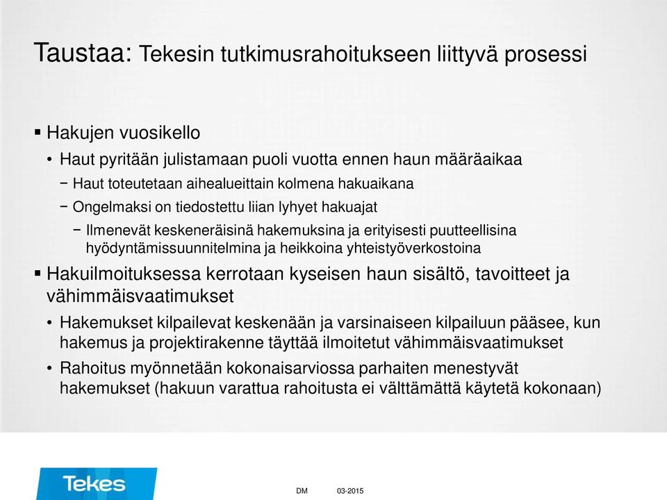 yhteistyöverkostoina Hakuilmoituksessa kerrotaan kyseisen haun sisältö, tavoitteet ja vähimmäisvaatimukset Hakemukset kilpailevat keskenään ja varsinaiseen kilpailuun pääsee, kun