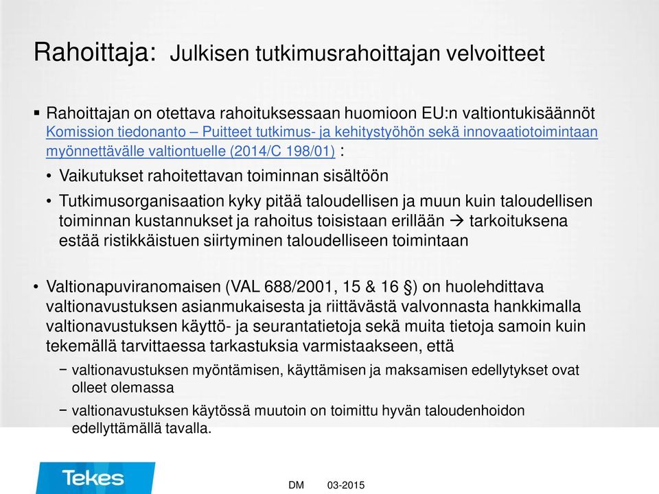 kustannukset ja rahoitus toisistaan erillään à tarkoituksena estää ristikkäistuen siirtyminen taloudelliseen toimintaan Valtionapuviranomaisen (VAL 688/2001, 15 & 16 ) on huolehdittava