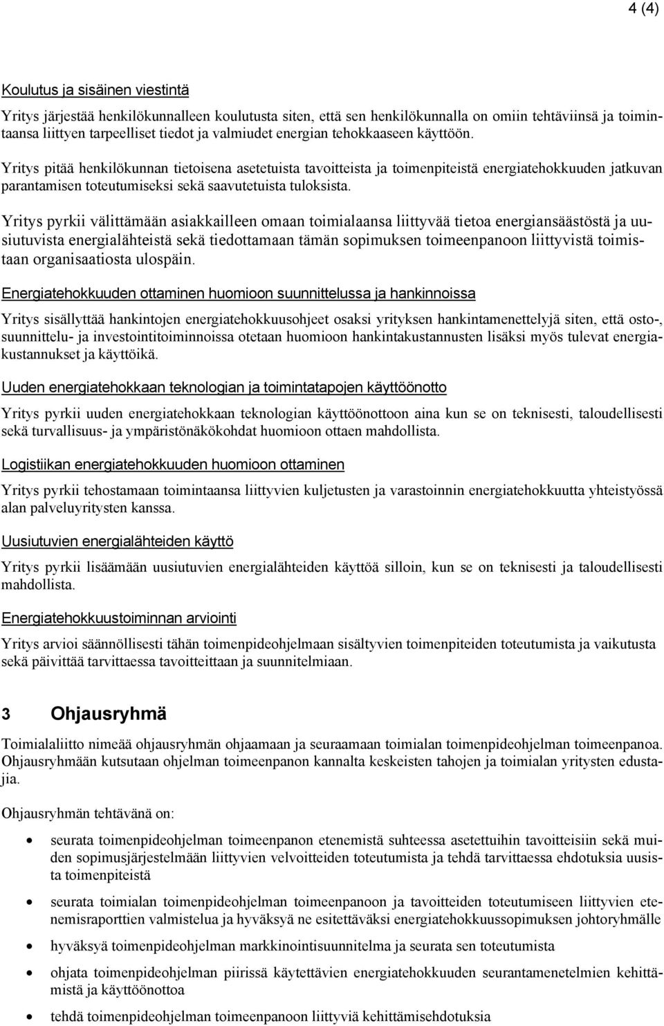 Yritys pyrkii välittämään asiakkailleen omaan toimialaansa liittyvää tietoa energiansäästöstä ja uusiutuvista energialähteistä sekä tiedottamaan tämän sopimuksen toimeenpanoon liittyvistä toimistaan