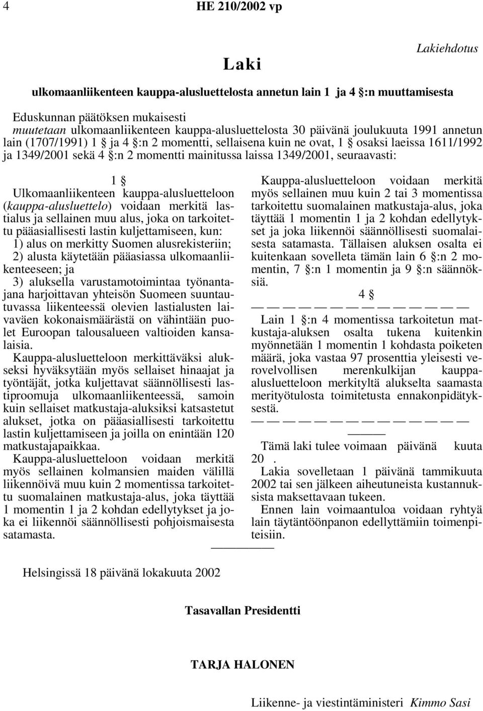 1 Ulkomaanliikenteen kauppa-alusluetteloon myös sellainen muu kuin 2 tai 3 momentissa (kauppa-alusluettelo) voidaan merkitä lastialus ja sellainen muu alus, joka on tarkoitet- täyttää 1 momentin 1 ja