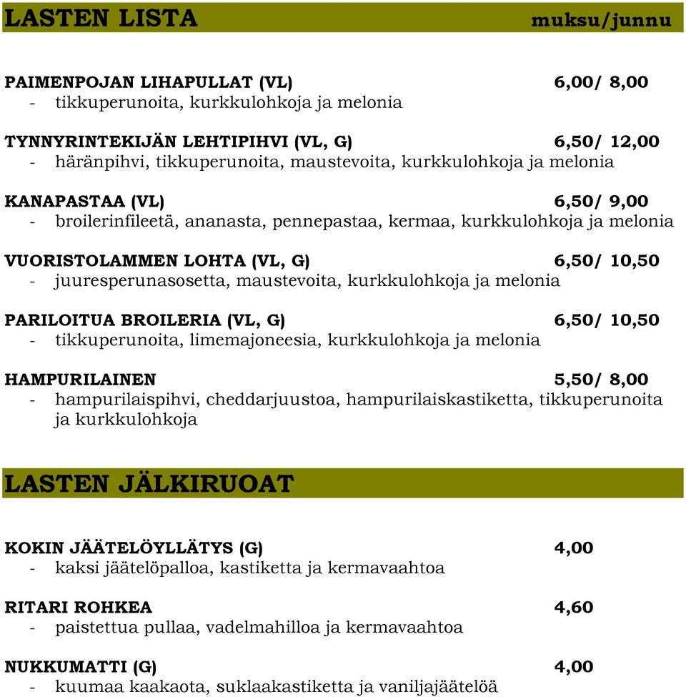 maustevoita, kurkkulohkoja ja melonia PARILOITUA BROILERIA (VL, G) 6,50/ 10,50 - tikkuperunoita, limemajoneesia, kurkkulohkoja ja melonia HAMPURILAINEN 5,50/ 8,00 - hampurilaispihvi, cheddarjuustoa,