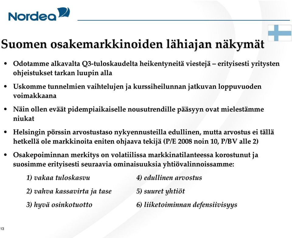 edullinen, mutta arvostus ei tällä hetkellä ole markkinoita eniten ohjaava tekijä (P/E 2008 noin 10, P/BV alle 2) Osakepoiminnan merkitys on volatiilissa markkinatilanteessa korostunut ja suosimme