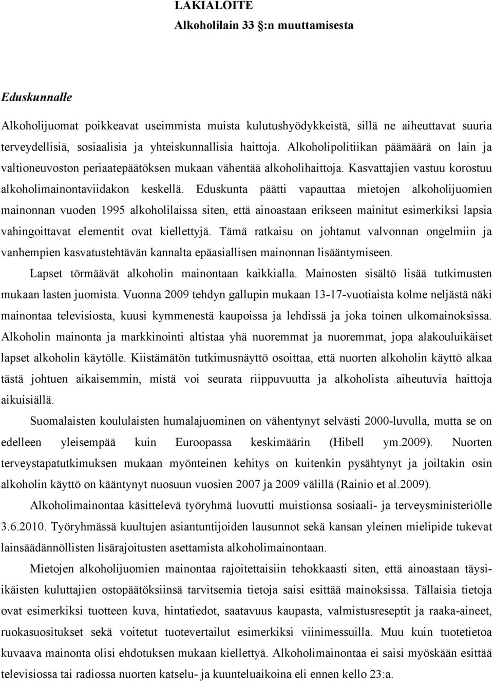 Eduskunta päätti vapauttaa mietojen alkoholijuomien mainonnan vuoden 1995 alkoholilaissa siten, että ainoastaan erikseen mainitut esimerkiksi lapsia vahingoittavat elementit ovat kiellettyjä.