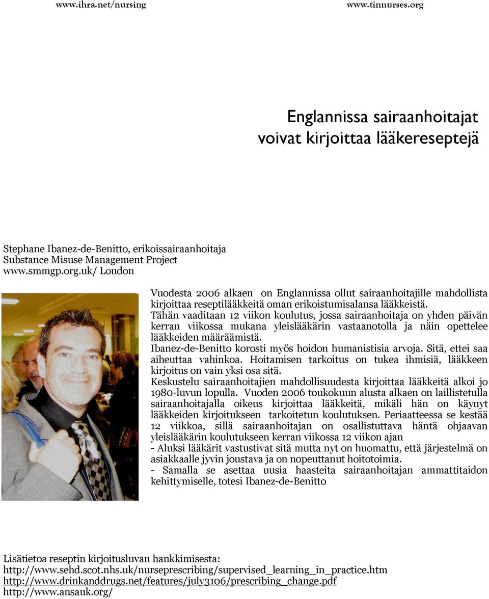 Tähän vaaditaan 12 viikon koulutus, jossa sairaanhoitaja on yhden päivän kerran viikossa mukana yleislääkärin vastaanotolla ja näin opettelee lääkkeiden määräämistä.