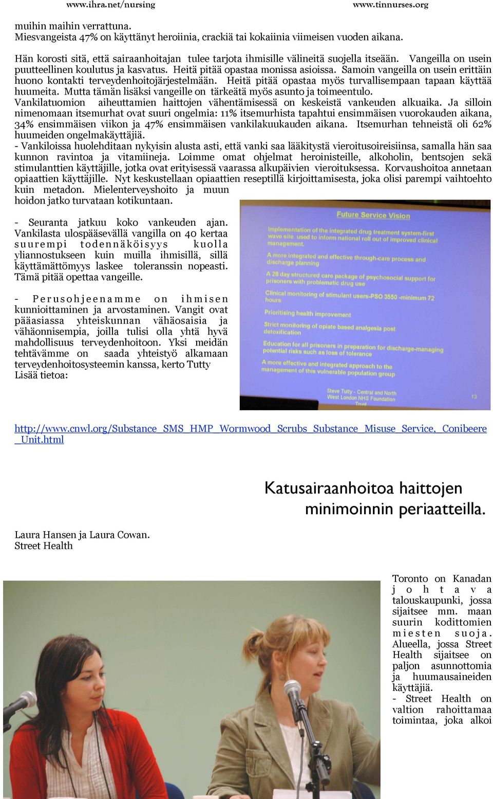 Samoin vangeilla on usein erittäin huono kontakti terveydenhoitojärjestelmään. Heitä pitää opastaa myös turvallisempaan tapaan käyttää huumeita.