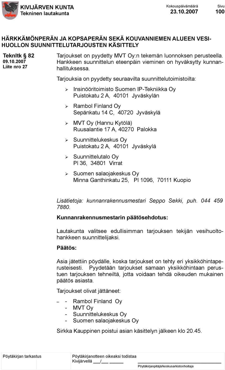 Tarjouksia on pyydetty seuraavilta suunnittelutoimistoilta: Insinööritoimisto Suomen IP-Tekniikka Oy Puistokatu 2 A, 40101 Jyväskylän Rambol Finland Oy Sepänkatu 14 C, 40720 Jyväskylä MVT Oy (Hannu
