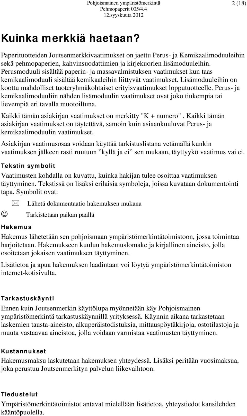 Lisämoduuleihin on koottu mahdolliset tuoteryhmäkohtaiset erityisvaatimukset lopputuotteelle.