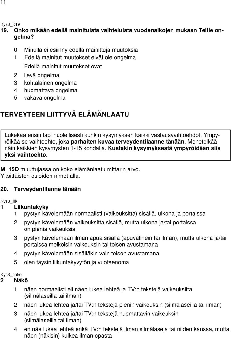 ongelma TERVEYTEEN LIITTYVÄ ELÄMÄNLAATU Lukekaa ensin läpi huolellisesti kunkin kysymyksen kaikki vastausvaihtoehdot. Ympyröikää se vaihtoehto, joka parhaiten kuvaa terveydentilaanne tänään.