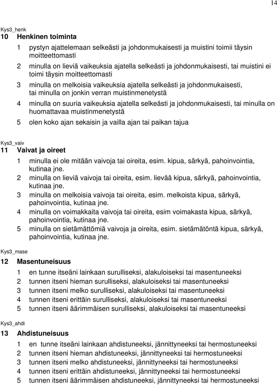 ajatella selkeästi ja johdonmukaisesti, tai minulla on huomattavaa muistinmenetystä 5 olen koko ajan sekaisin ja vailla ajan tai paikan tajua Kys3_vaiv 11 Vaivat ja oireet Kys3_mase 1 minulla ei ole