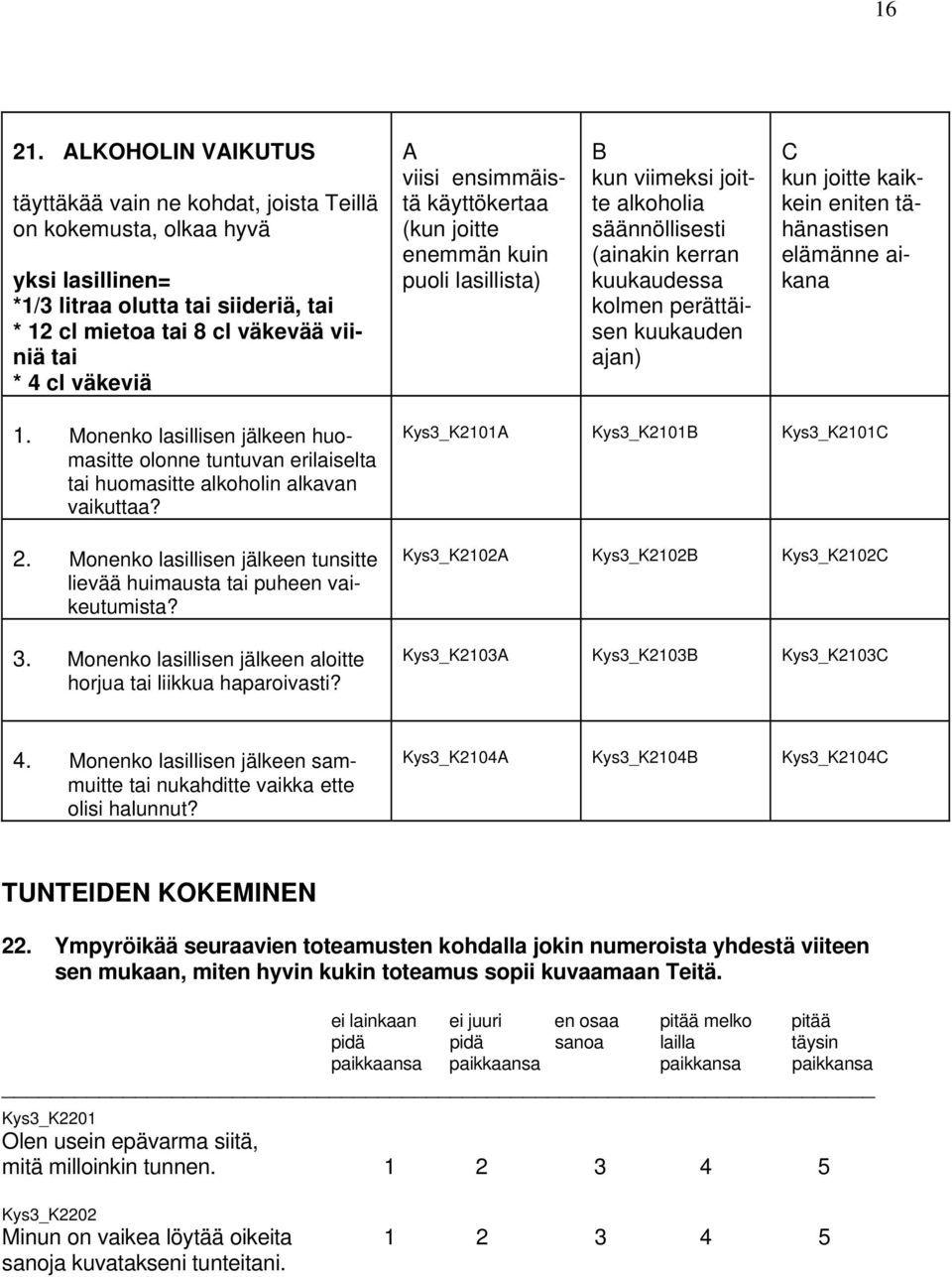 viisi ensimmäistä käyttökertaa (kun joitte enemmän kuin puoli lasillista) B kun viimeksi joitte alkoholia säännöllisesti (ainakin kerran kuukaudessa kolmen perättäisen kuukauden ajan) C kun joitte