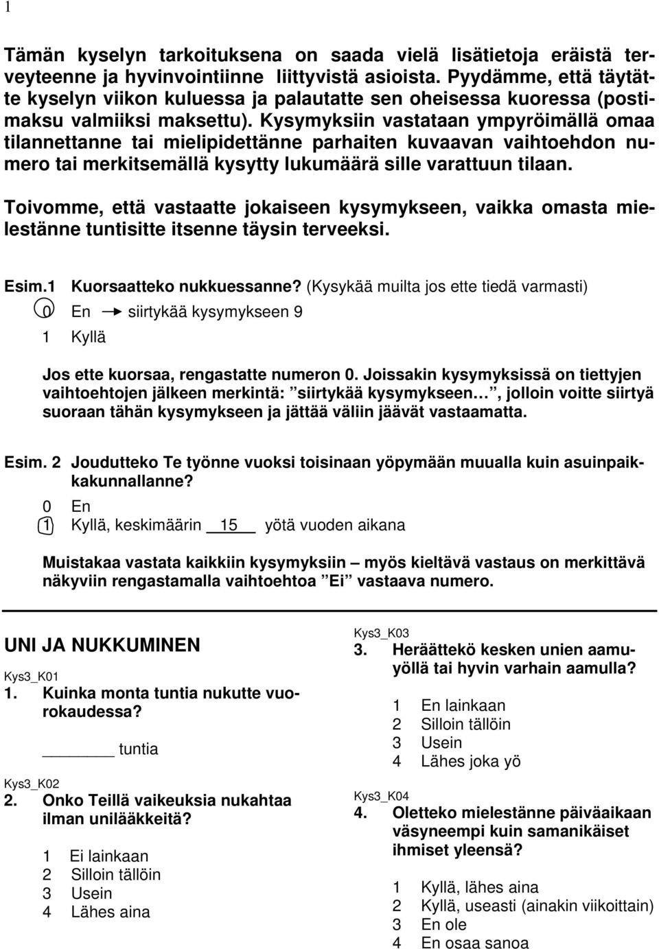 Kysymyksiin vastataan ympyröimällä omaa tilannettanne tai mielipidettänne parhaiten kuvaavan vaihtoehdon numero tai merkitsemällä kysytty lukumäärä sille varattuun tilaan.