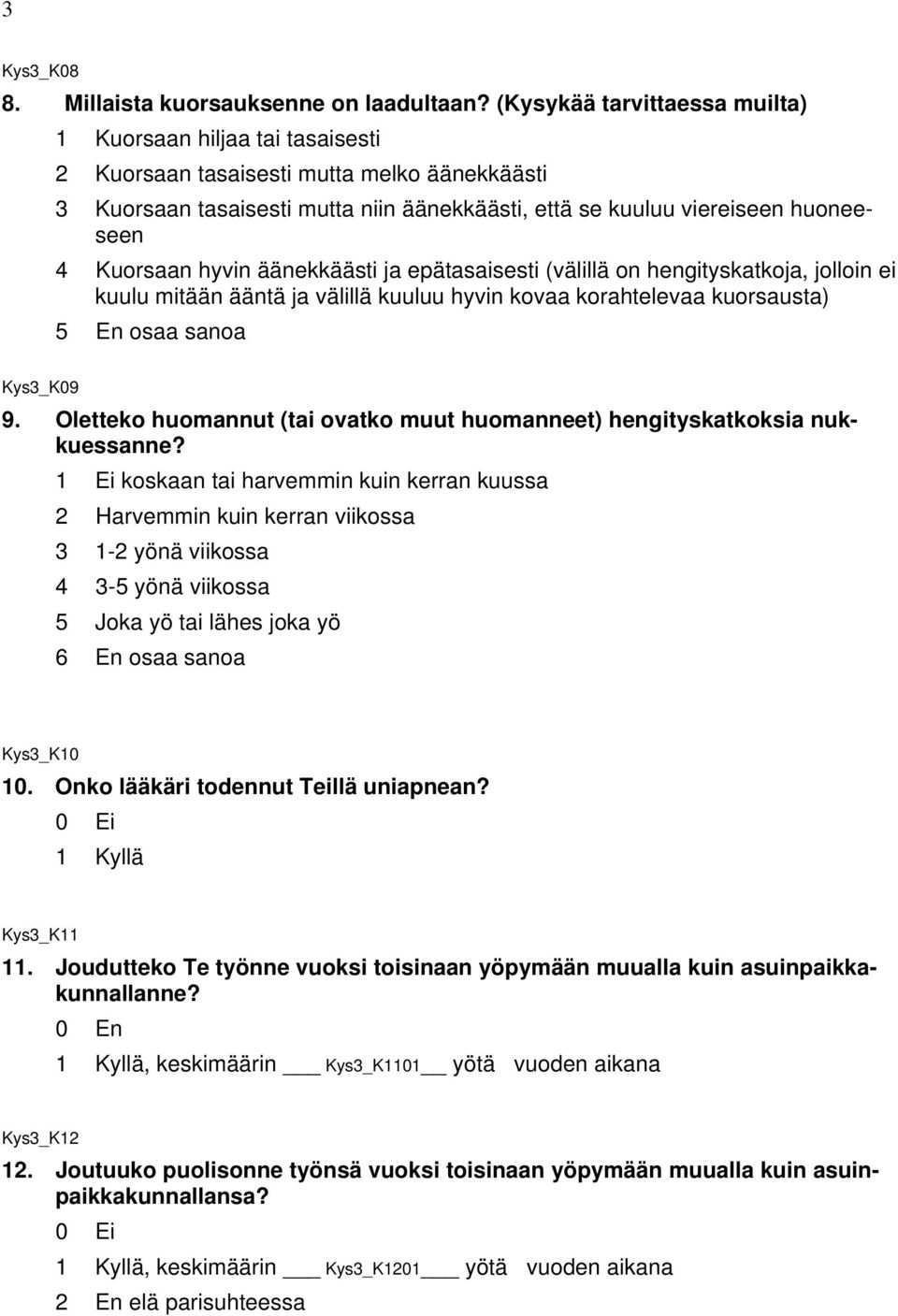 Kuorsaan hyvin äänekkäästi ja epätasaisesti (välillä on hengityskatkoja, jolloin ei kuulu mitään ääntä ja välillä kuuluu hyvin kovaa korahtelevaa kuorsausta) 5 En osaa sanoa Kys3_K09 9.