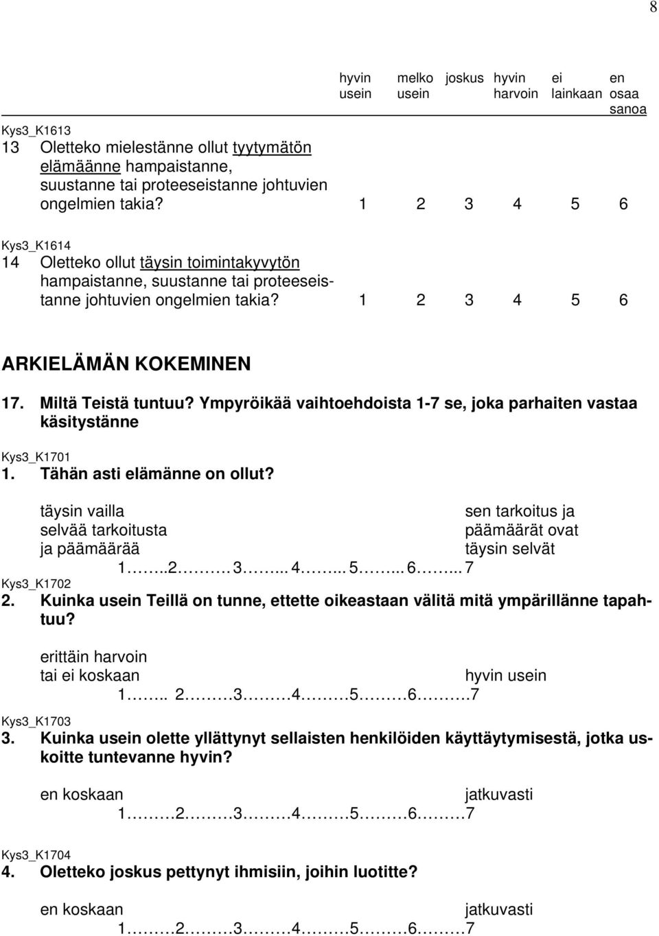 Ympyröikää vaihtoehdoista 1-7 se, joka parhaiten vastaa käsitystänne Kys3_K1701 1. Tähän asti elämänne on ollut?