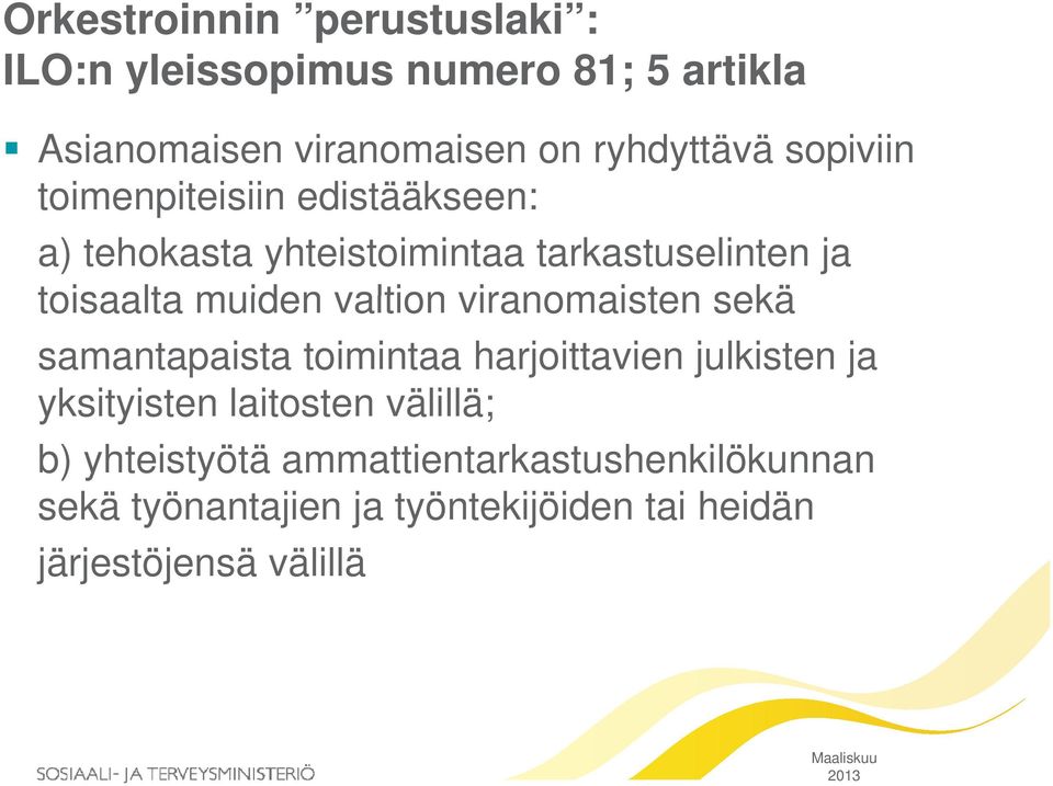 viranomaisten sekä samantapaista toimintaa harjoittavien julkisten ja yksityisten y laitosten välillä; b)