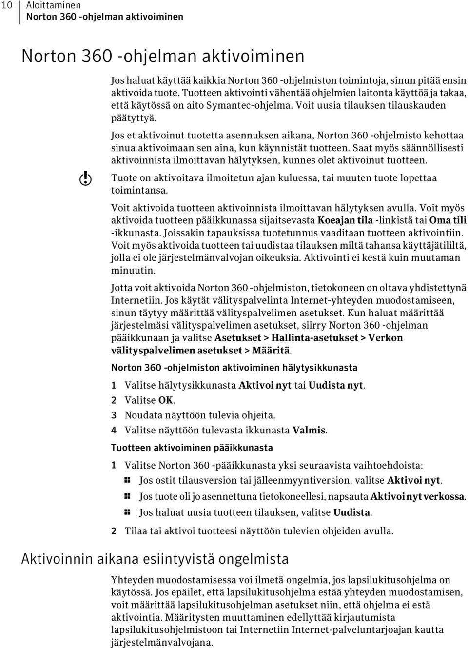 w Jos et aktivoinut tuotetta asennuksen aikana, Norton 360 -ohjelmisto kehottaa sinua aktivoimaan sen aina, kun käynnistät tuotteen.